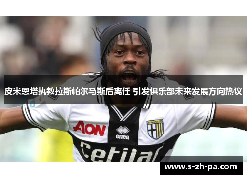 皮米恩塔执教拉斯帕尔马斯后离任 引发俱乐部未来发展方向热议